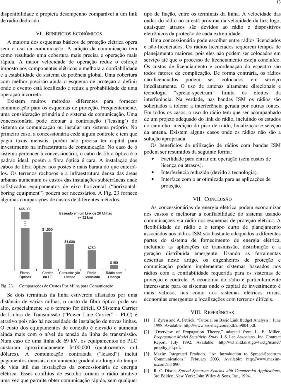 A maior velocidade de operação reduz o esforço imposto aos componentes elétricos e melhora a confiabilidade e a estabilidade do sistema de potência global.