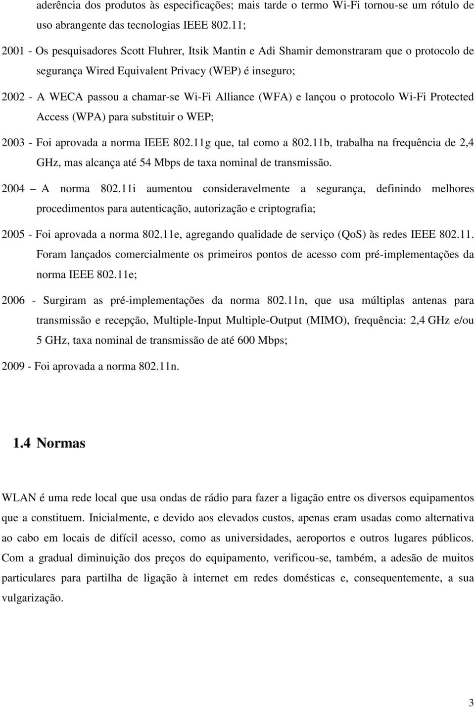 Alliance (WFA) e lançou o protocolo Wi-Fi Protected Access (WPA) para substituir o WEP; 2003 - Foi aprovada a norma IEEE 802.11g que, tal como a 802.