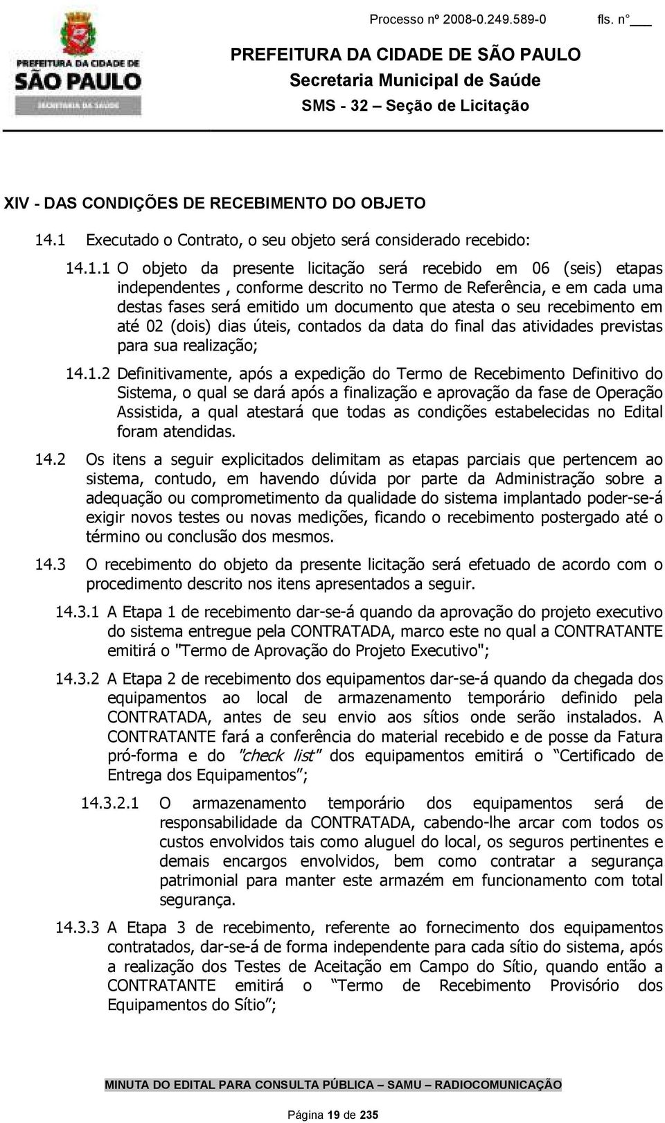 cada uma destas fases será emitido um documento que atesta o seu recebimento em até 02 (dois) dias úteis, contados da data do final das atividades previstas para sua realização; 14