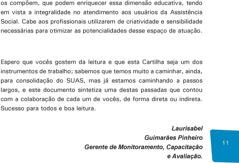 Espero que vocês gostem da leitura e que esta Cartilha seja um dos instrumentos de trabalho; sabemos que temos muito a caminhar, ainda, para consolidação do SUAS, mas já estamos