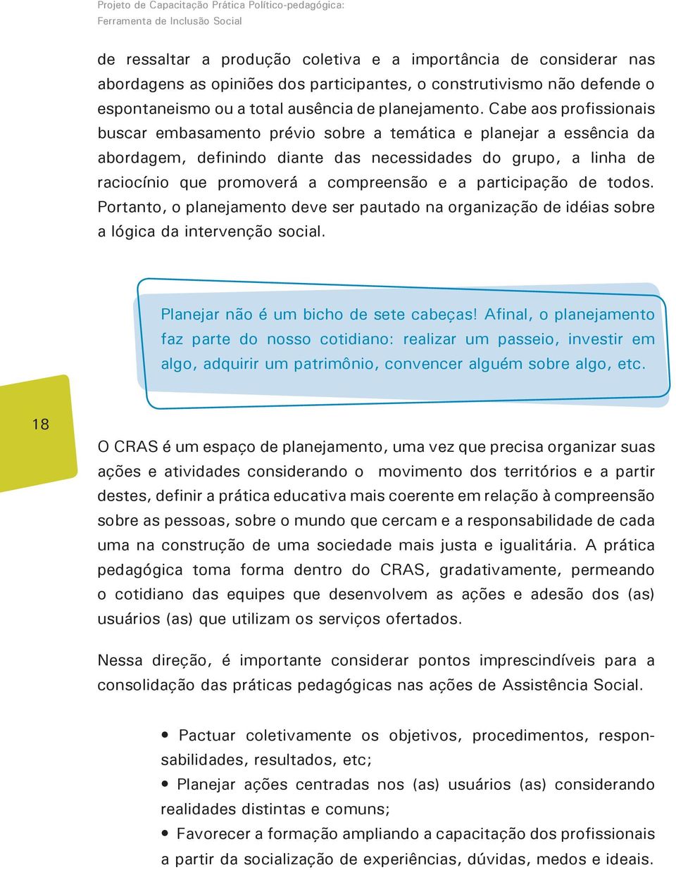 Cabe aos profissionais buscar embasamento prévio sobre a temática e planejar a essência da abordagem, definindo diante das necessidades do grupo, a linha de raciocínio que promoverá a compreensão e a