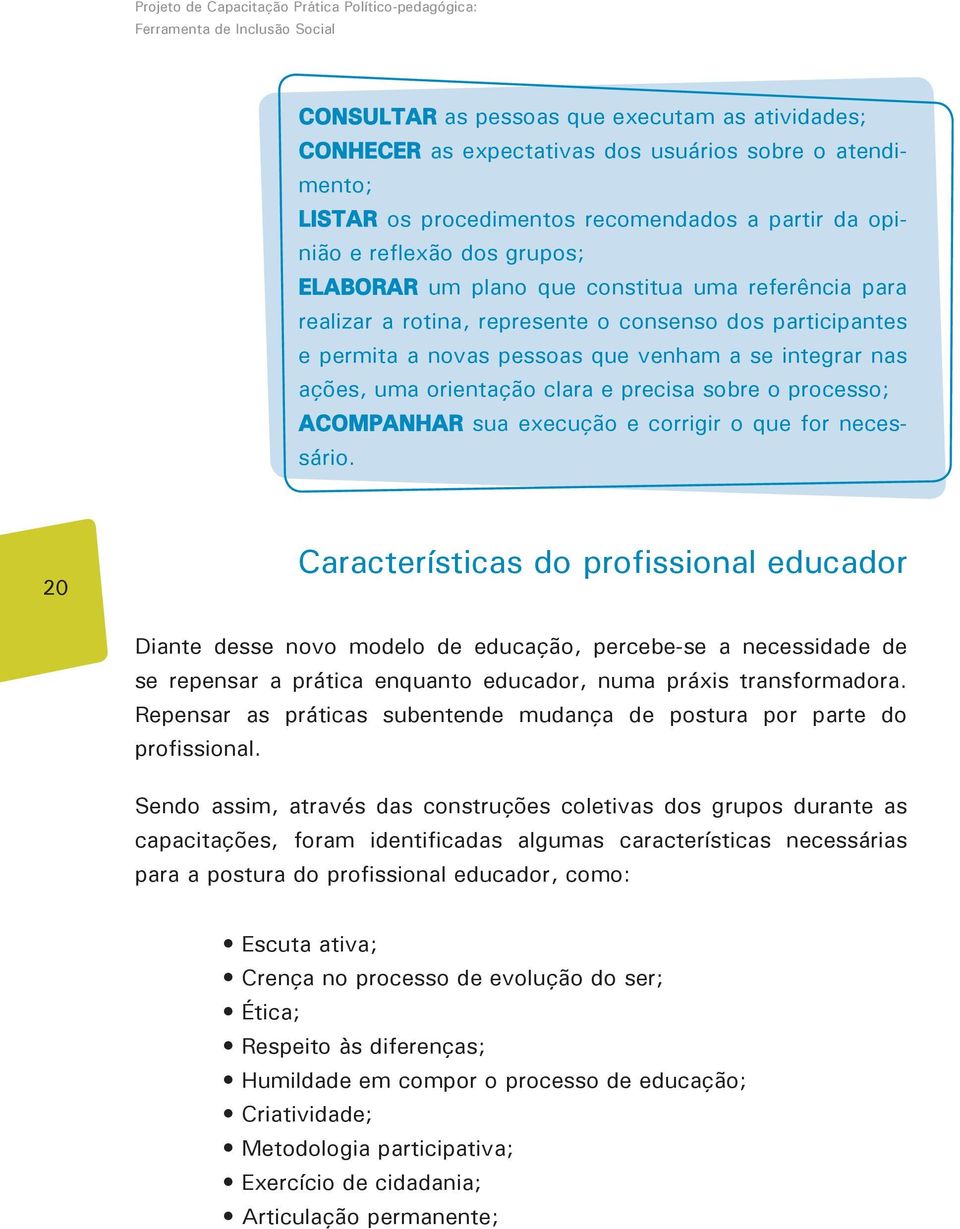 pessoas que venham a se integrar nas ações, uma orientação clara e precisa sobre o processo; ACOMPANHAR sua execução e corrigir o que for necessário.