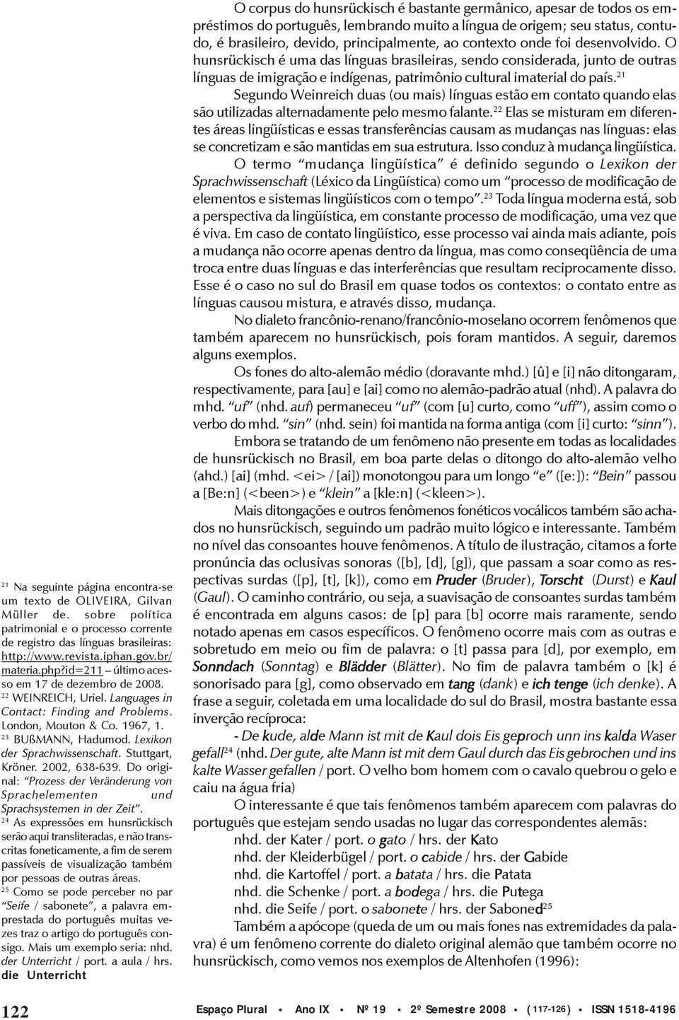 Lexikon der Sprachwissenschaft. Stuttgart, Kröner. 2002, 638-639. Do original: Prozess der Veränderung von Sprachelementen und Sprachsystemen in der Zeit.