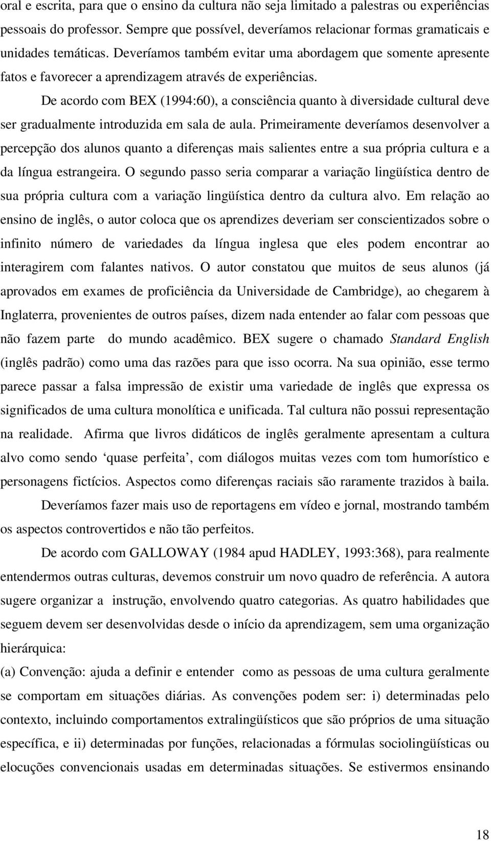 De acordo com BEX (1994:60), a consciência quanto à diversidade cultural deve ser gradualmente introduzida em sala de aula.