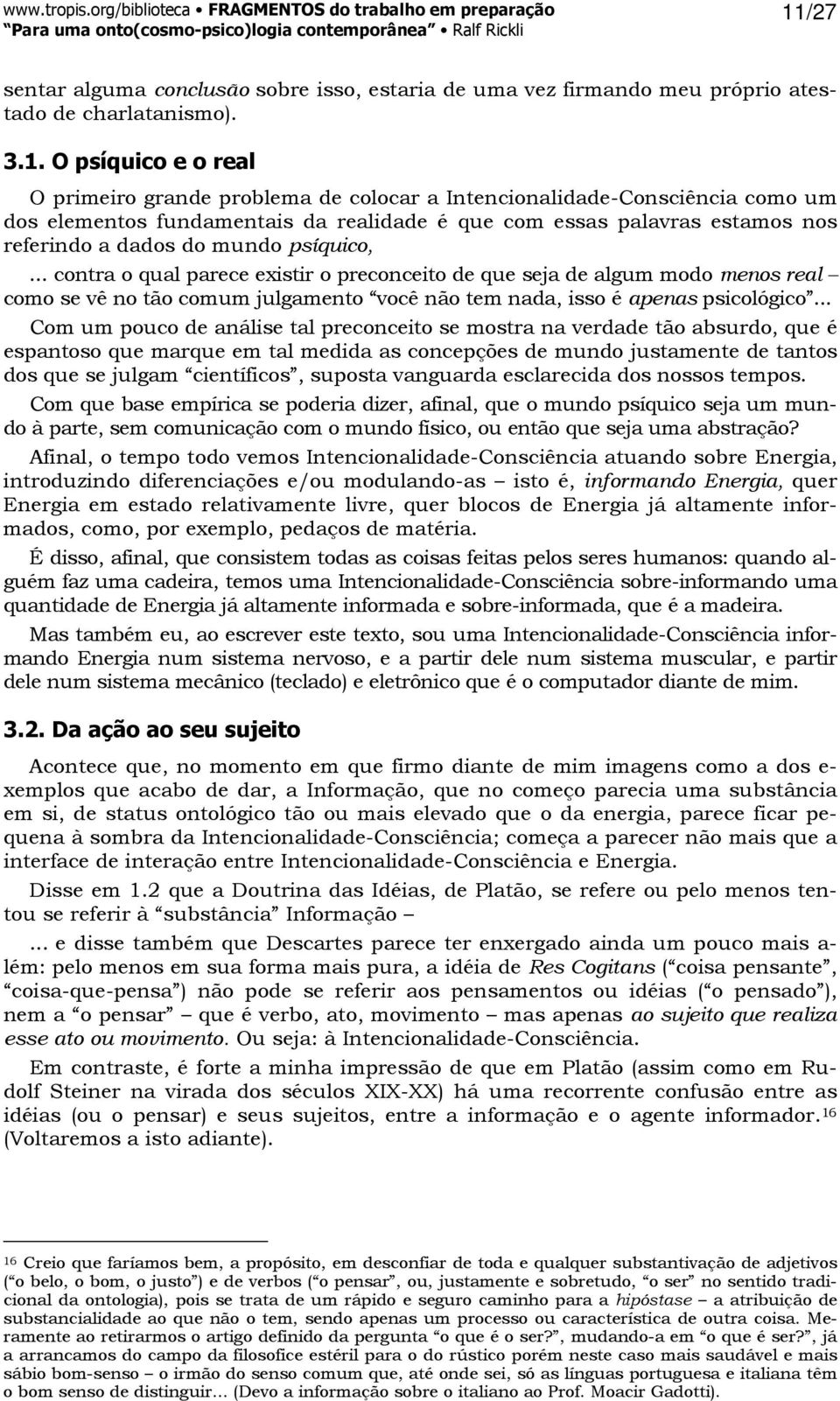 .. contra o qual parece existir o preconceito de que seja de algum modo menos real como se vê no tão comum julgamento você não tem nada, isso é apenas psicológico.