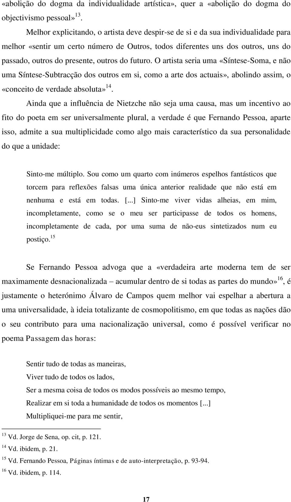 do futuro. O artista seria uma «Síntese-Soma, e não uma Síntese-Subtracção dos outros em si, como a arte dos actuais», abolindo assim, o «conceito de verdade absoluta» 14.