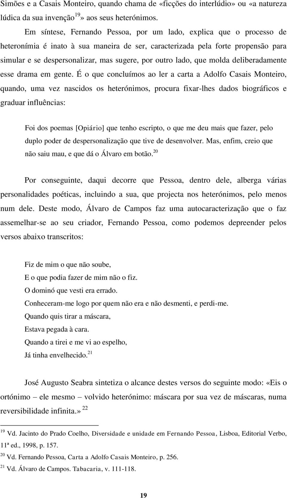 outro lado, que molda deliberadamente esse drama em gente.