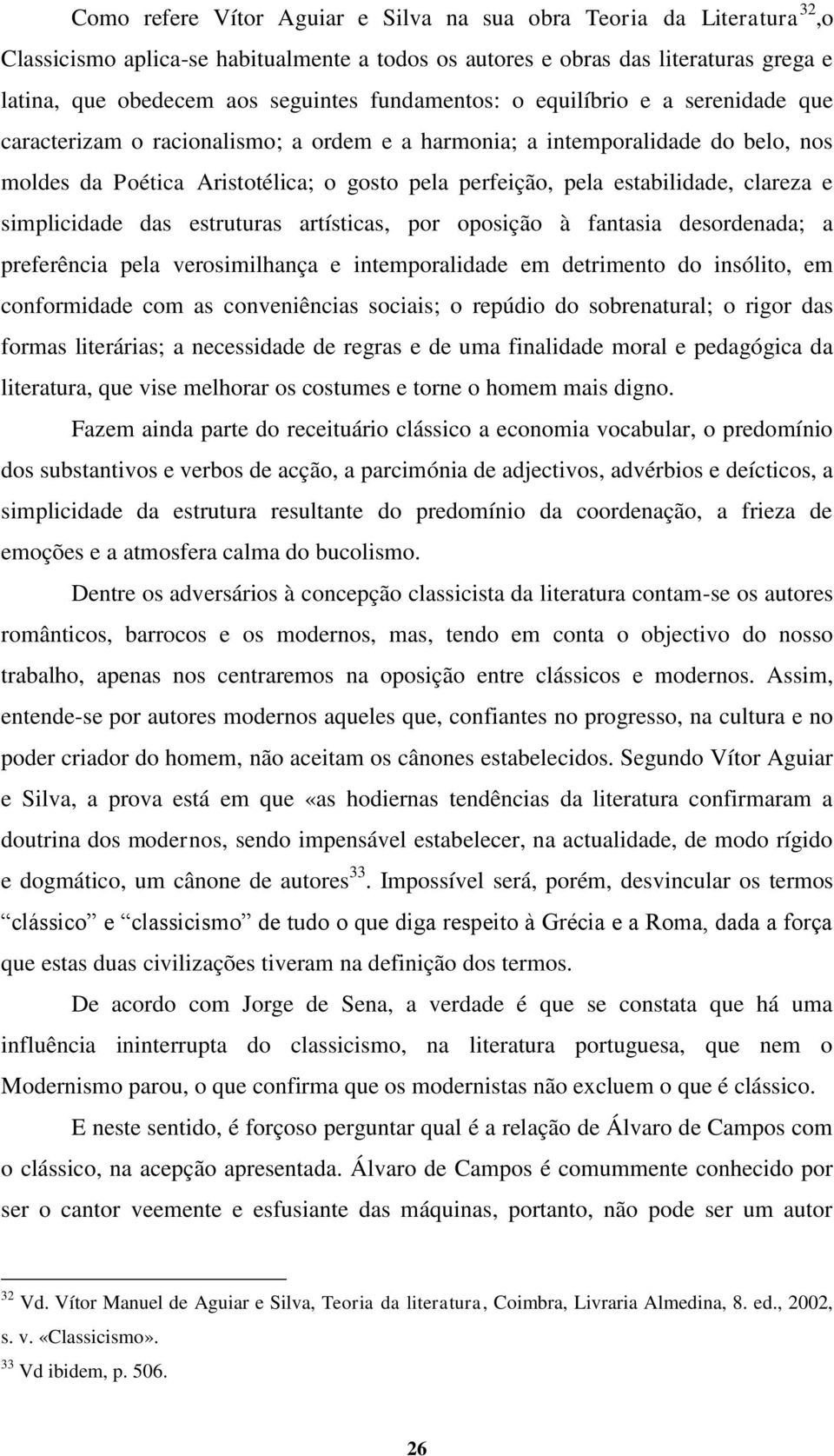 estabilidade, clareza e simplicidade das estruturas artísticas, por oposição à fantasia desordenada; a preferência pela verosimilhança e intemporalidade em detrimento do insólito, em conformidade com