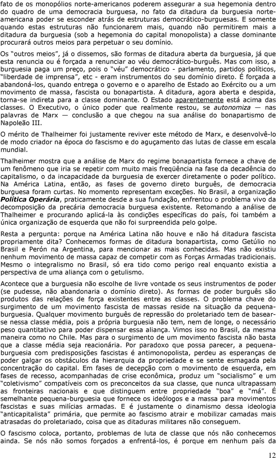 E somente quando estas estruturas não funcionarem mais, quando não permitirem mais a ditadura da burguesia (sob a hegemonia do capital monopolista) a classe dominante procurará outros meios para