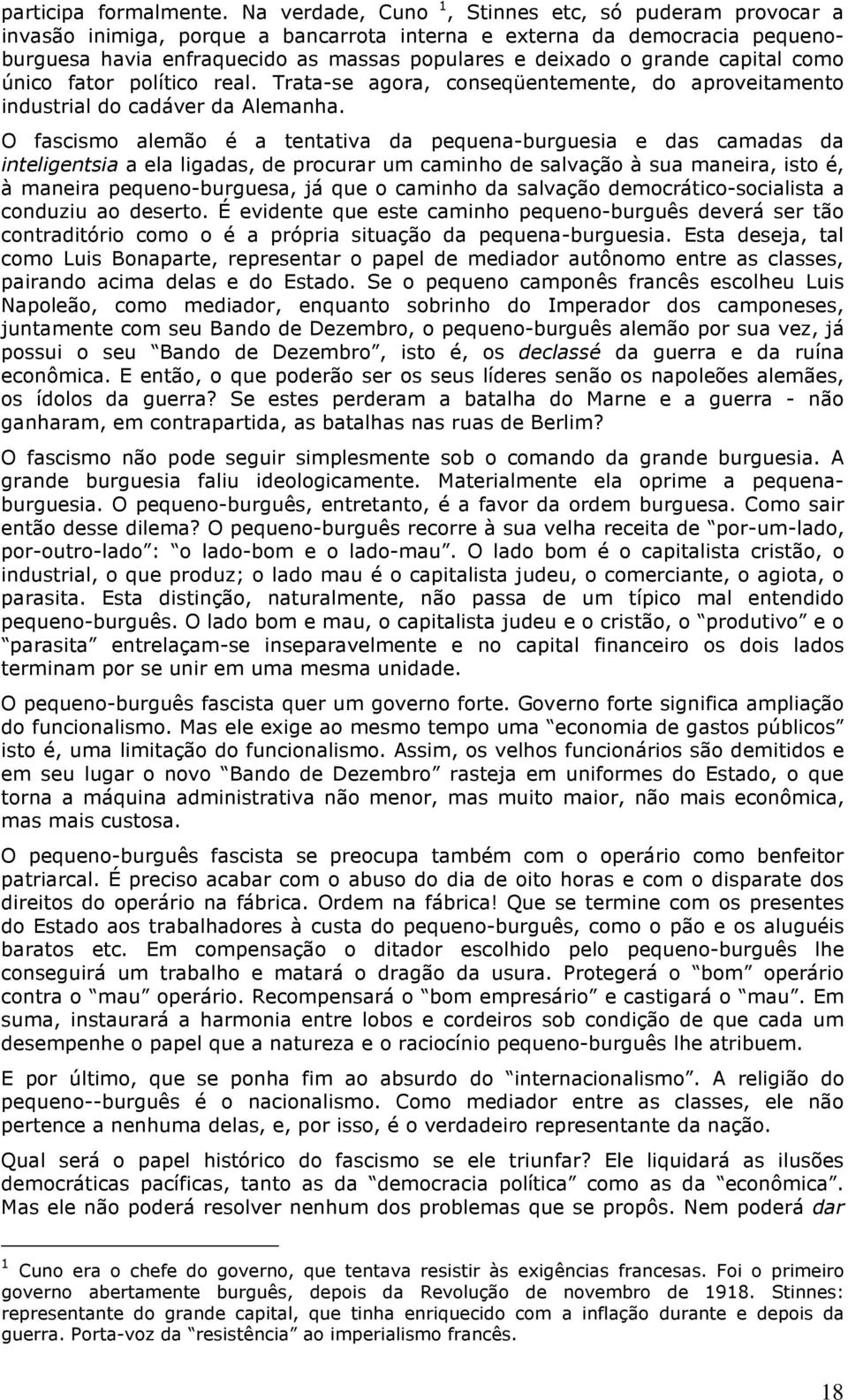 capital como único fator político real. Trata-se agora, conseqüentemente, do aproveitamento industrial do cadáver da Alemanha.