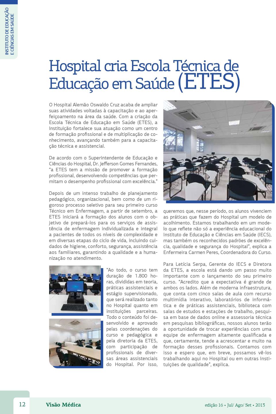 Com a criação da Escola Técnica de Educação em Saúde (ETES), a Instituição fortalece sua atuação como um centro de formação profissional e de multiplicação de conhecimento, avançando também para a