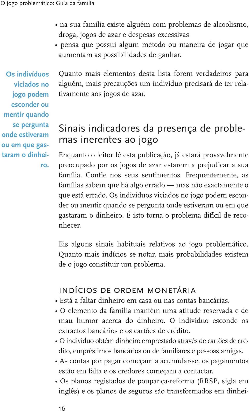 Quanto mais elementos desta lista forem verdadeiros para alguém, mais precauções um indivíduo precisará de ter relativamente aos jogos de azar.