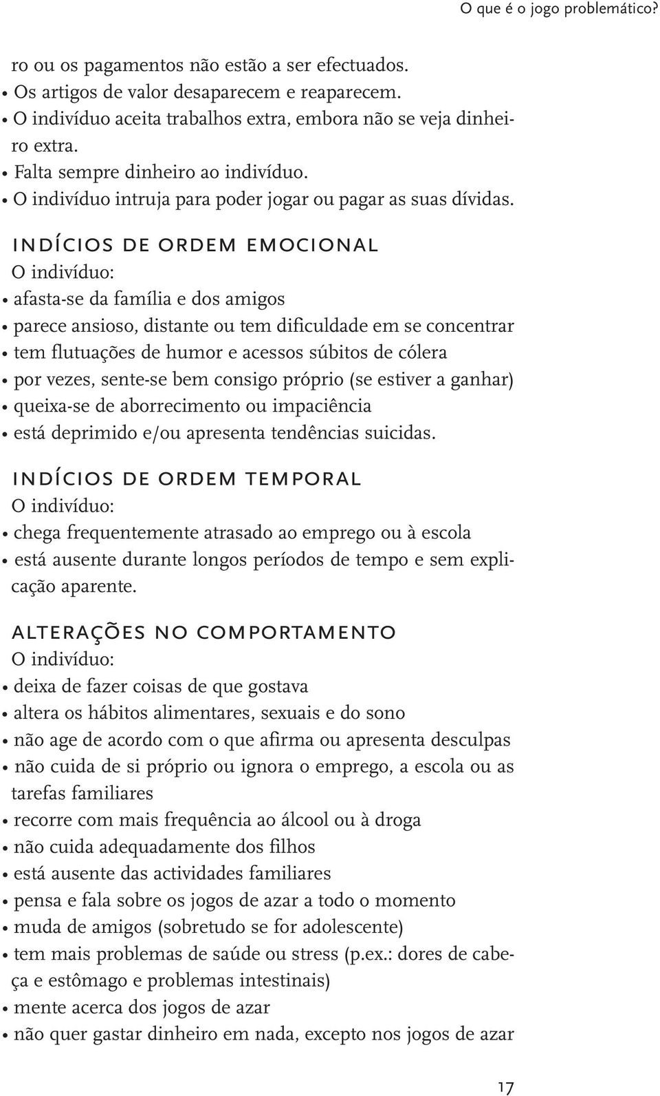 indícios de ordem emocional O indivíduo: afasta-se da família e dos amigos parece ansioso, distante ou tem dificuldade em se concentrar tem flutuações de humor e acessos súbitos de cólera por vezes,