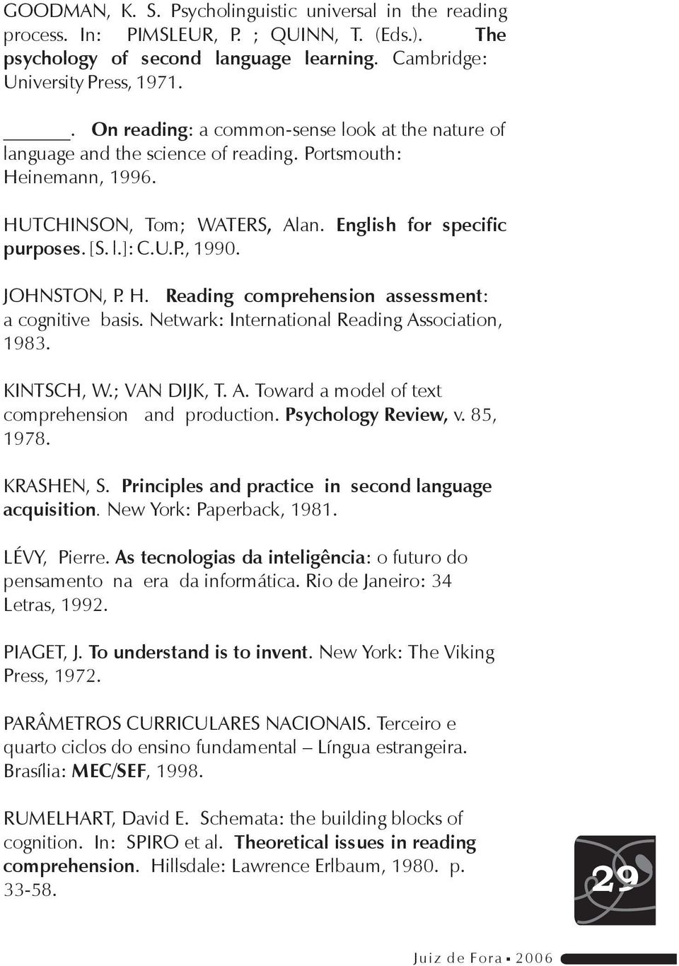 JOHNSTON, P. H. Reading comprehension assessment: a cognitive basis. Netwark: International Reading Association, 1983. KINTSCH, W.; VAN DIJK, T. A. Toward a model of text comprehension and production.