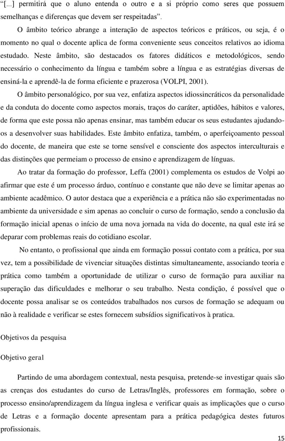 Neste âmbito, são destacados os fatores didáticos e metodológicos, sendo necessário o conhecimento da língua e também sobre a língua e as estratégias diversas de ensiná-la e aprendê-la de forma