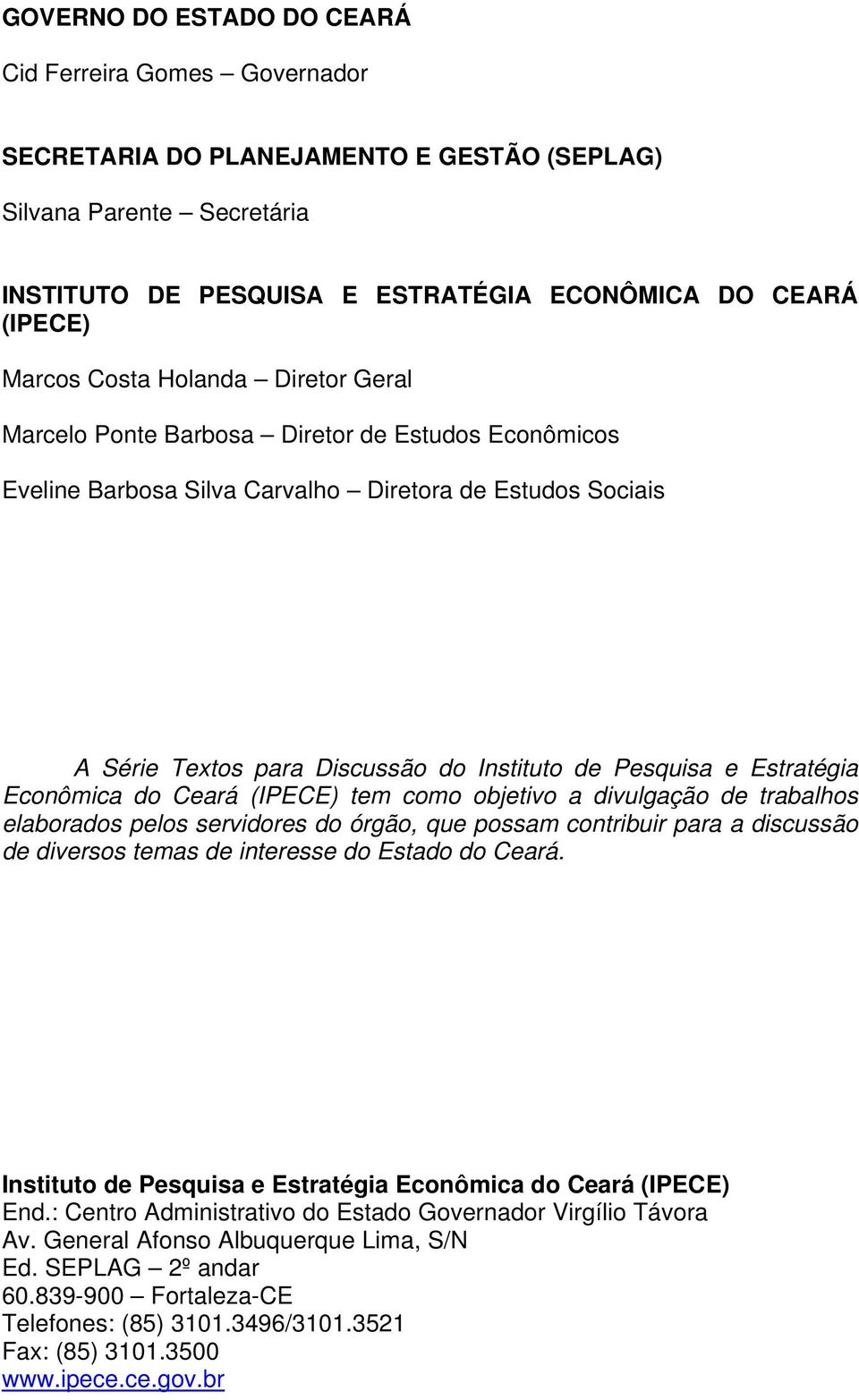 Estratégia Econômica do Ceará (IPECE) tem como objetivo a divulgação de trabalhos elaborados pelos servidores do órgão, que possam contribuir para a discussão de diversos temas de interesse do Estado