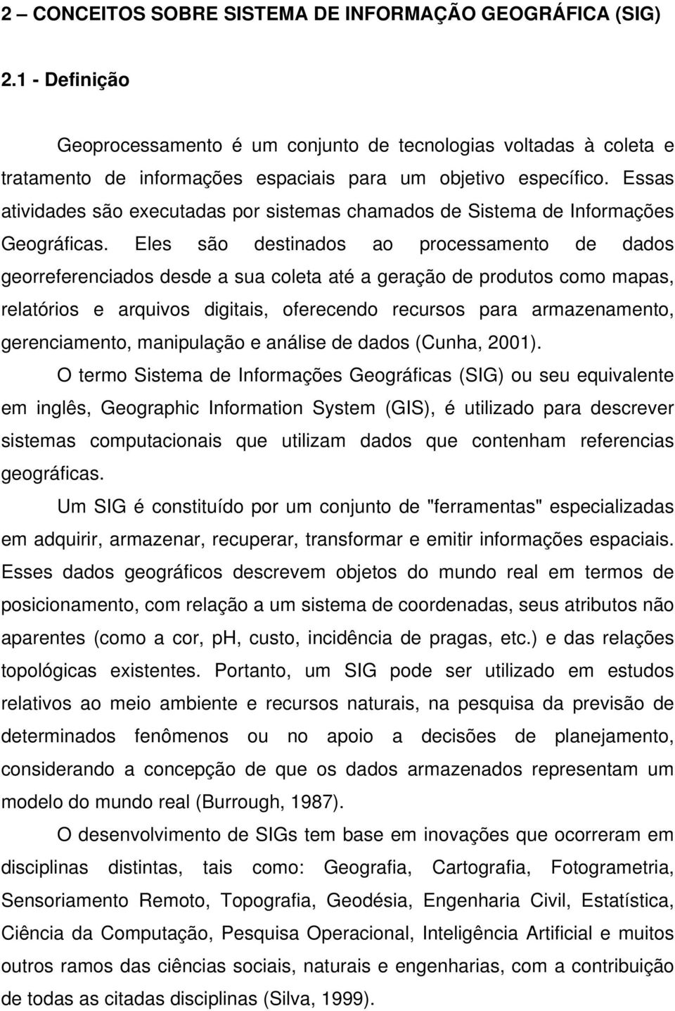 Essas atividades são executadas por sistemas chamados de Sistema de Informações Geográficas.