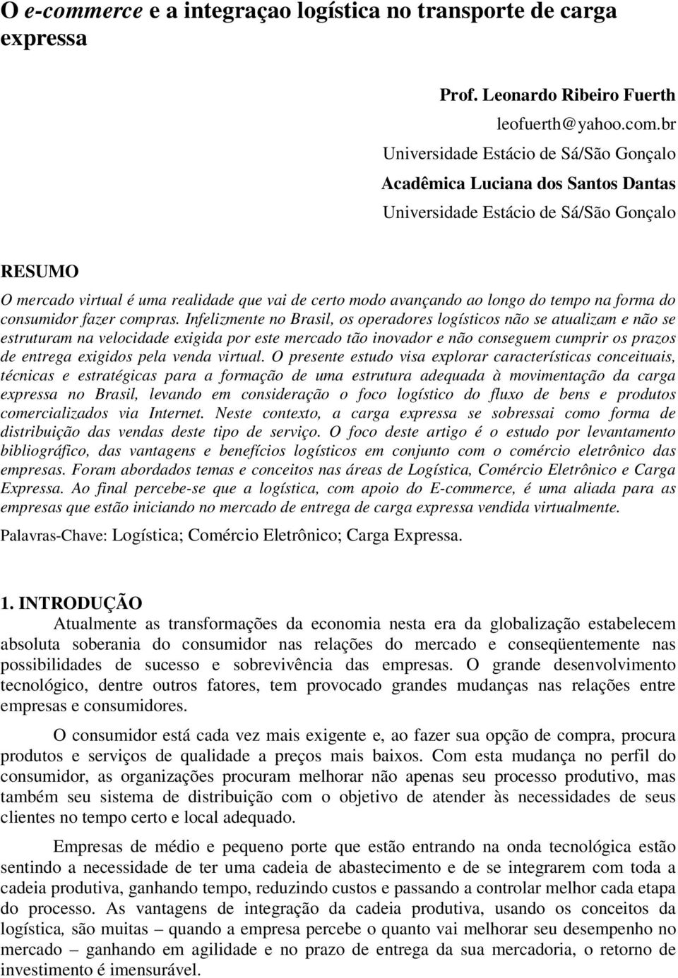 br Universidade Estácio de Sá/São Gonçalo Acadêmica Luciana dos Santos Dantas Universidade Estácio de Sá/São Gonçalo RESUMO O mercado virtual é uma realidade que vai de certo modo avançando ao longo