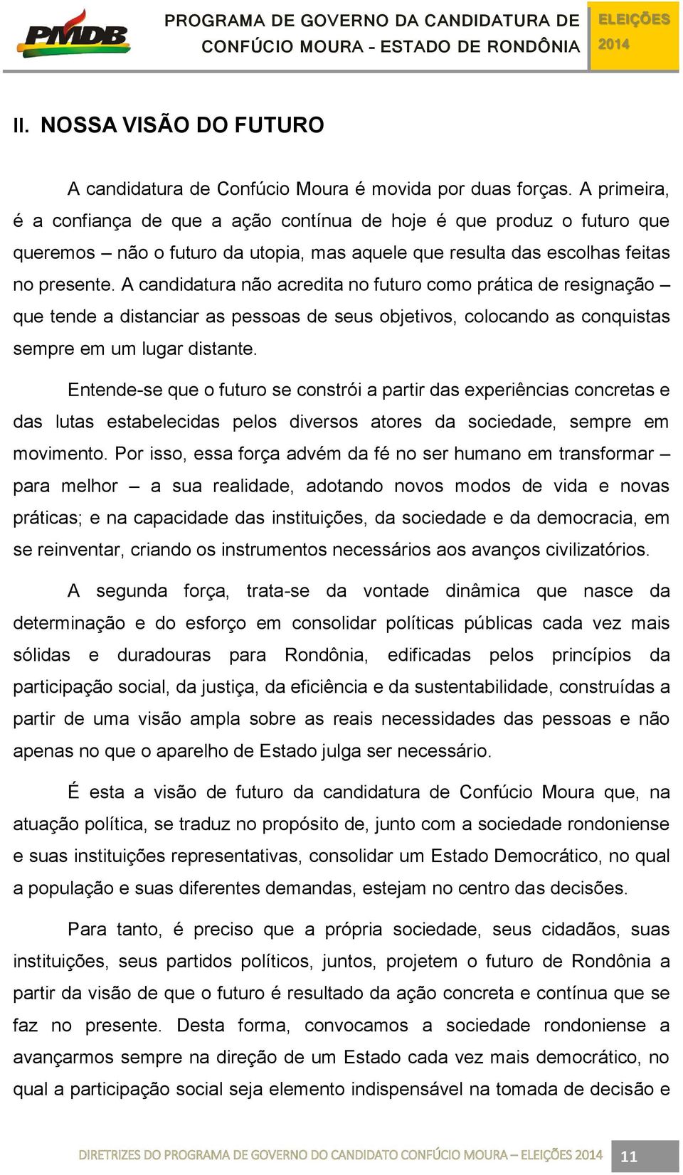 A candidatura não acredita no futuro como prática de resignação que tende a distanciar as pessoas de seus objetivos, colocando as conquistas sempre em um lugar distante.