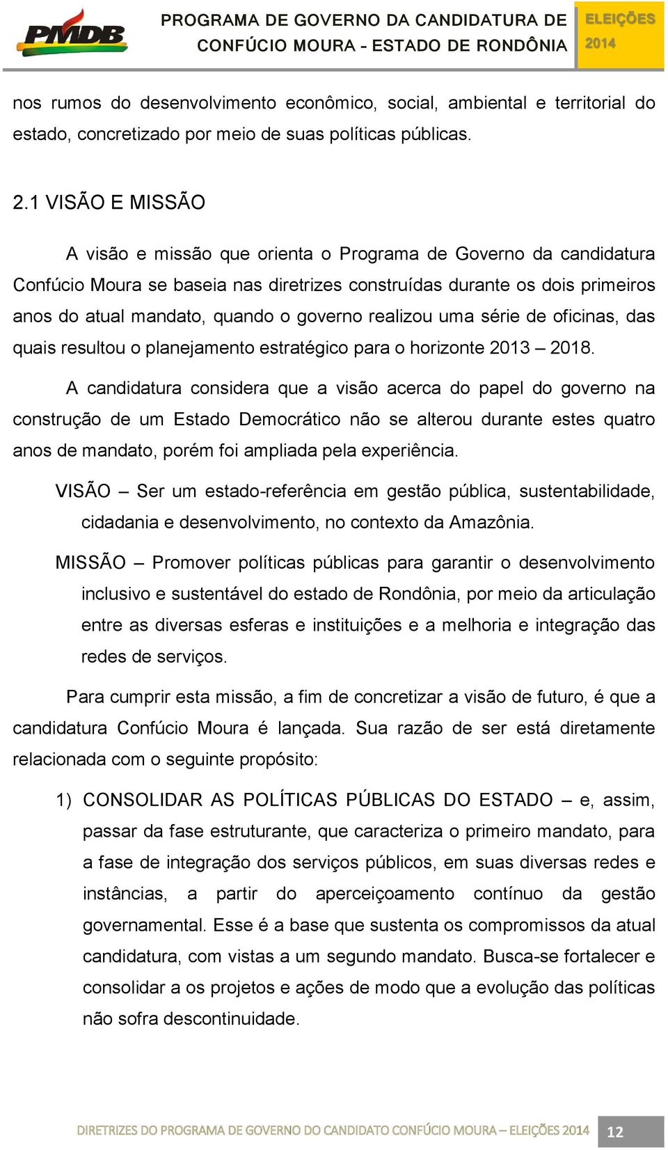 governo realizou uma série de oficinas, das quais resultou o planejamento estratégico para o horizonte 2013 2018.