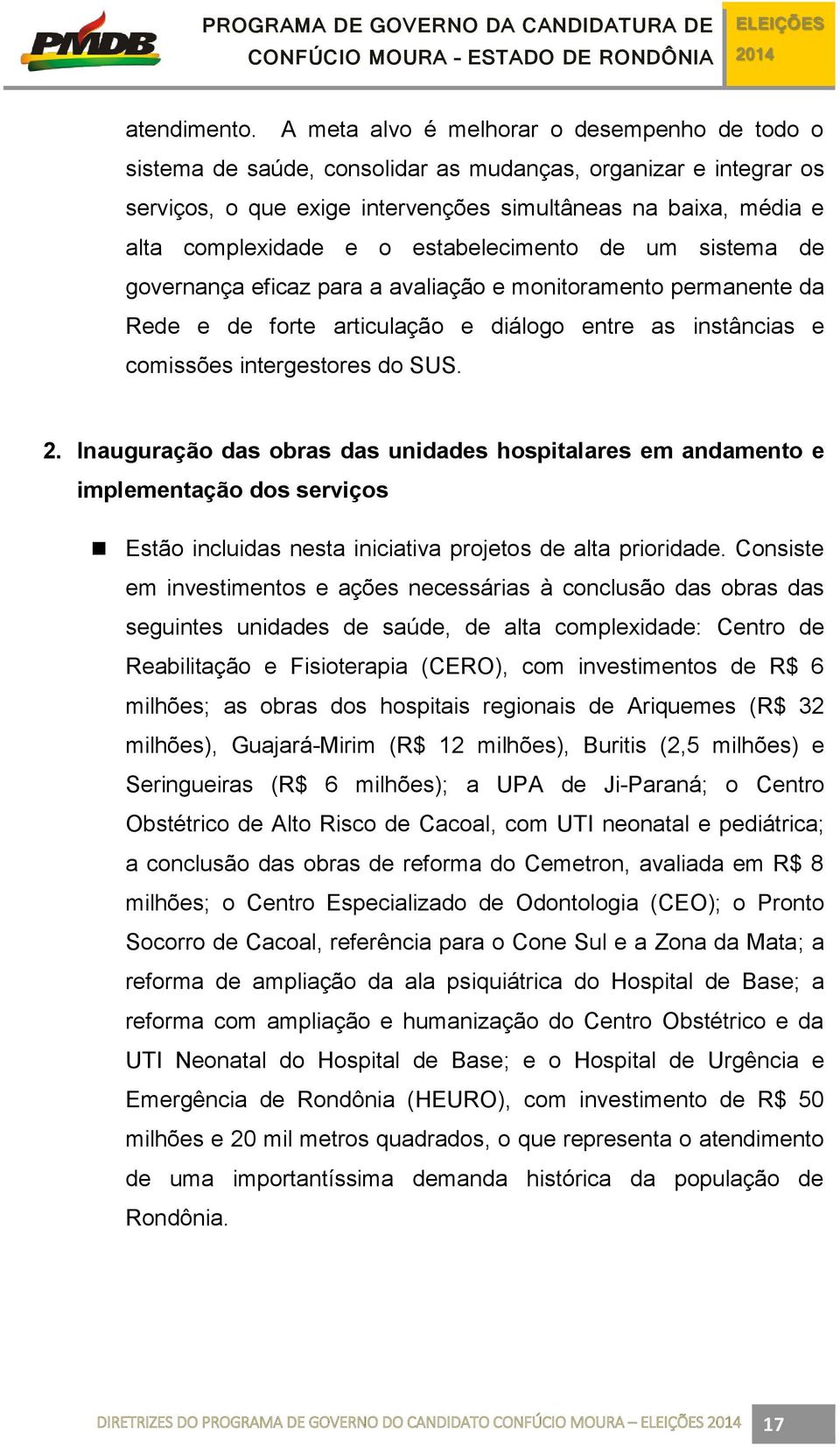 estabelecimento de um sistema de governança eficaz para a avaliação e monitoramento permanente da Rede e de forte articulação e diálogo entre as instâncias e comissões intergestores do SUS. 2.