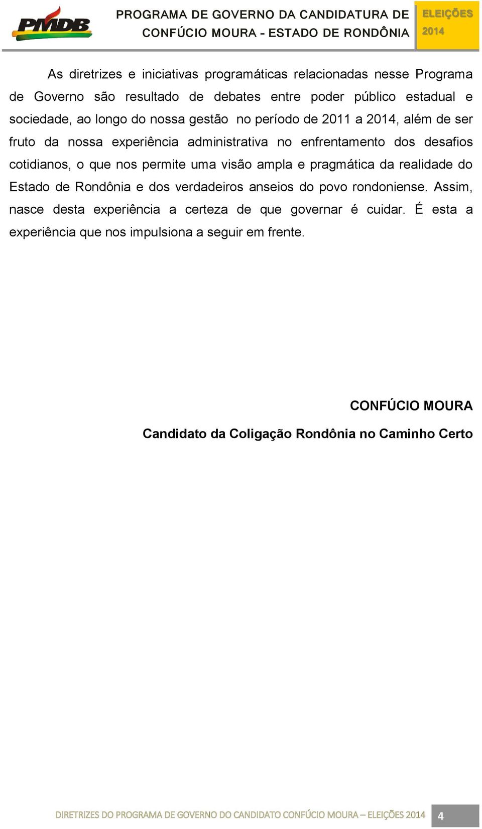 pragmática da realidade do Estado de Rondônia e dos verdadeiros anseios do povo rondoniense. Assim, nasce desta experiência a certeza de que governar é cuidar.