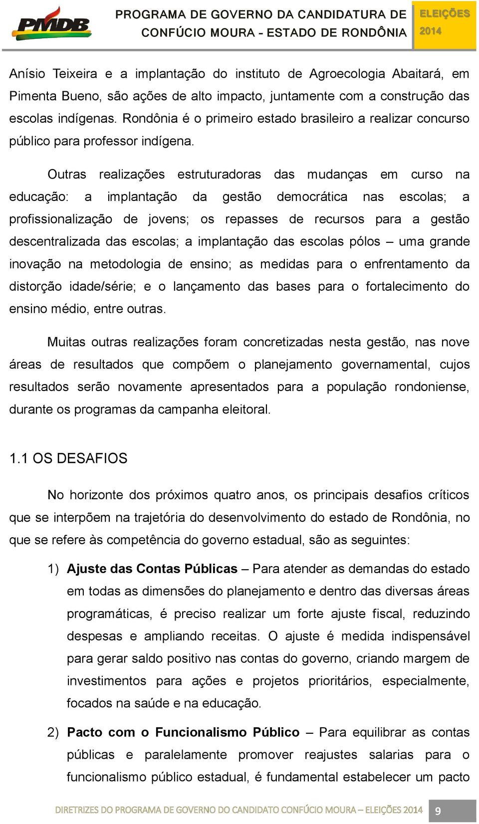 Outras realizações estruturadoras das mudanças em curso na educação: a implantação da gestão democrática nas escolas; a profissionalização de jovens; os repasses de recursos para a gestão