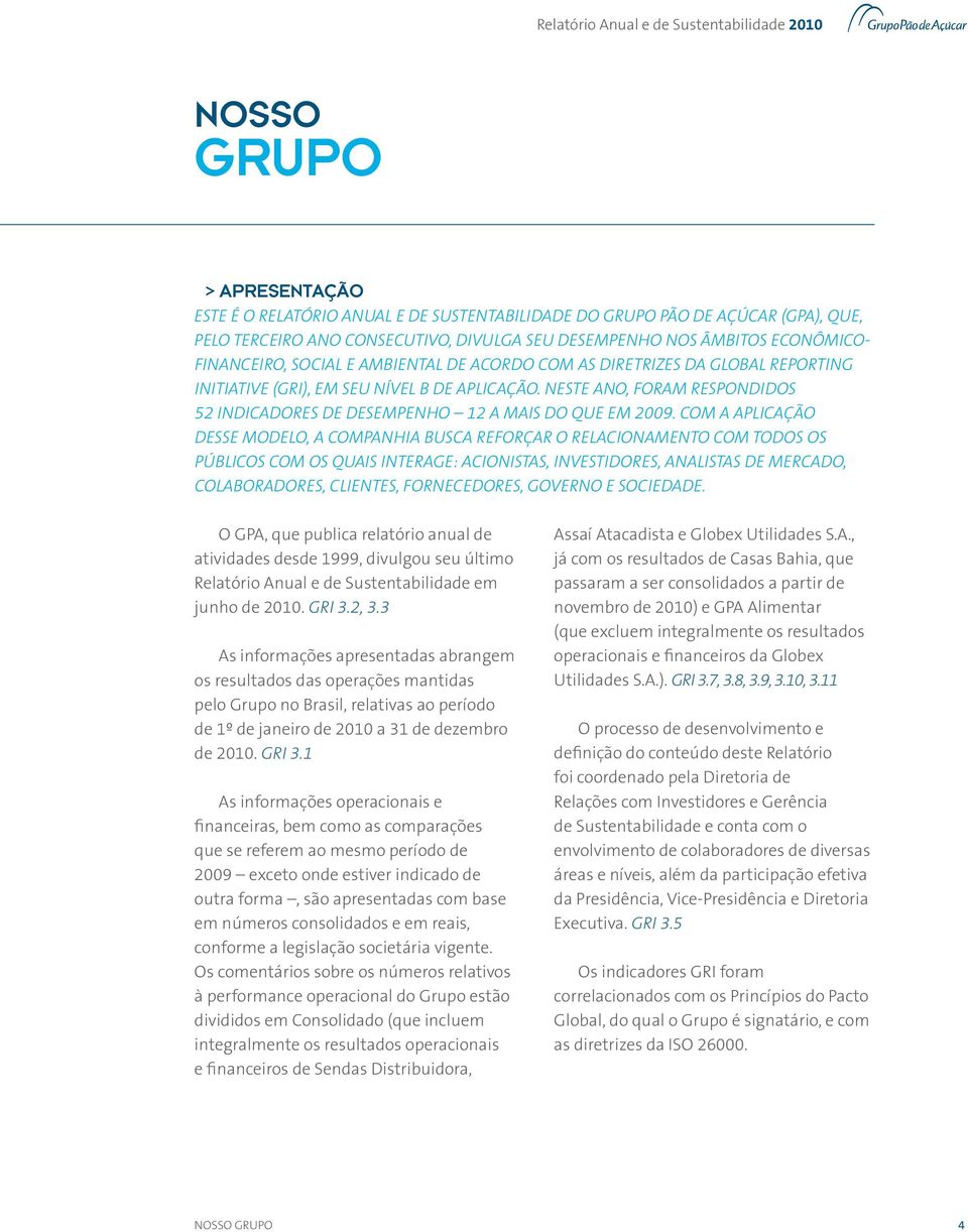 Com a aplicação desse modelo, a Companhia busca reforçar o relacionamento com todos os públicos com os quais INTERAGE: acionistas, investidores, analistas de mercado, colaboradores, clientes,