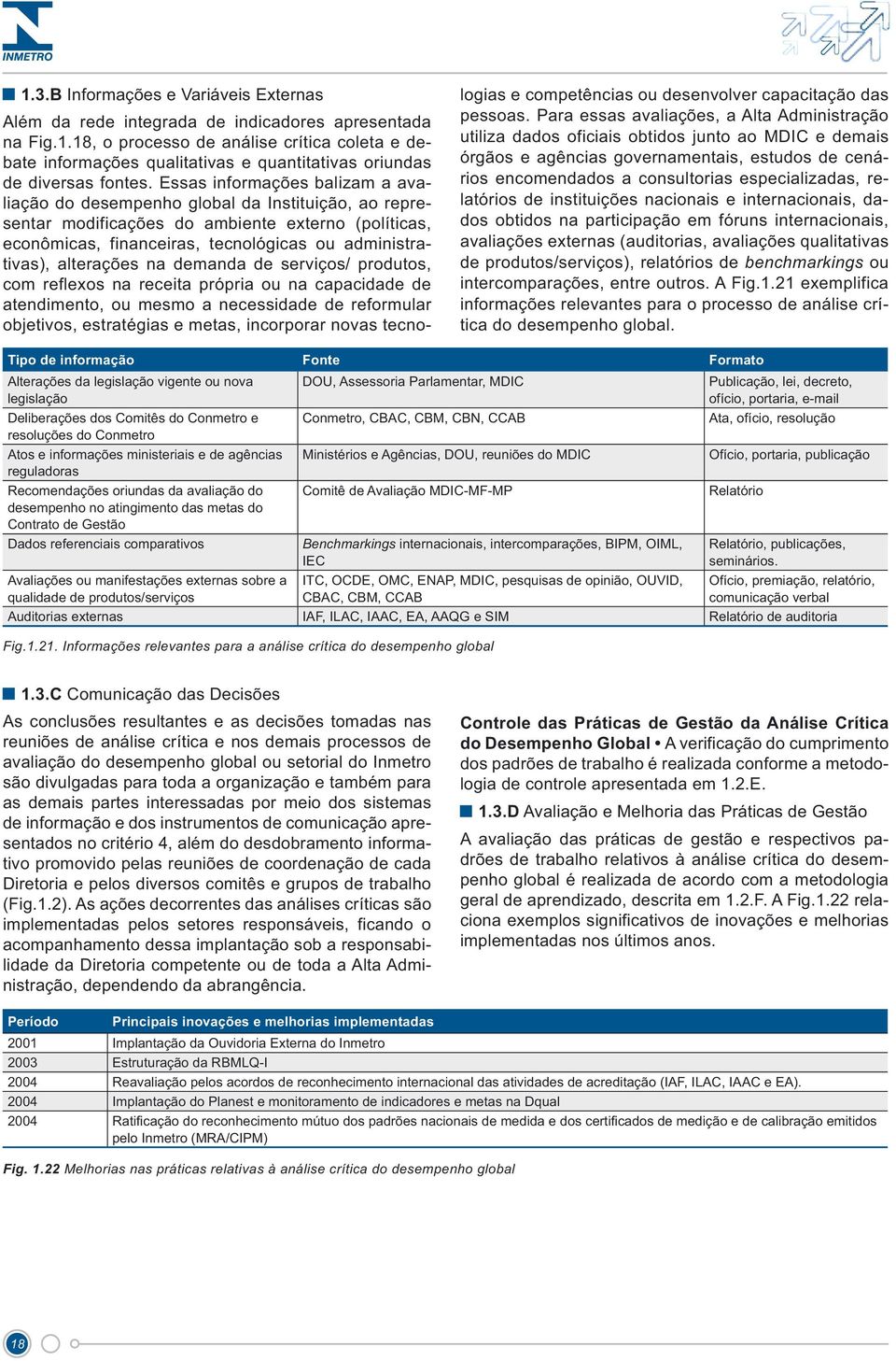 alterações na demanda de serviços/ produtos, com reflexos na receita própria ou na capacidade de atendimento, ou mesmo a necessidade de reformular objetivos, estratégias e metas, incorporar novas