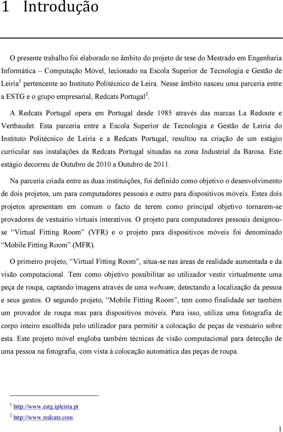 A Redcats Portugal opera em Portugal desde 1985 através das marcas La Redoute e Vertbaudet.