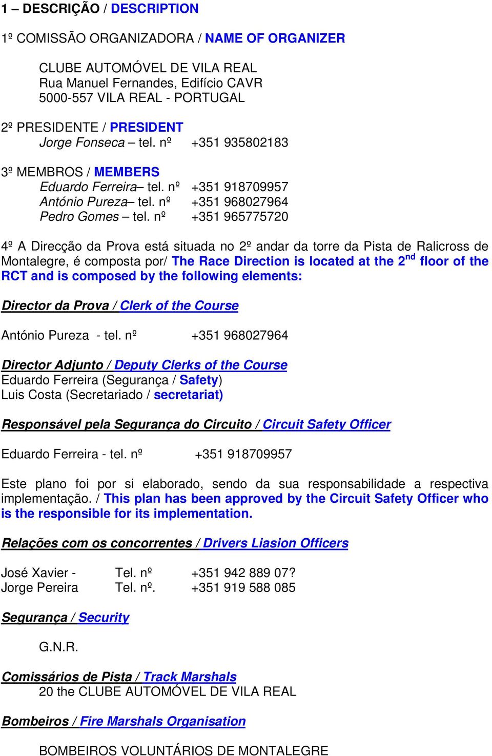 nº +351 965775720 4º A Direcção da Prova está situada no 2º andar da torre da Pista de Ralicross de Montalegre, é composta por/ The Race Direction is located at the 2 nd floor of the RCT and is