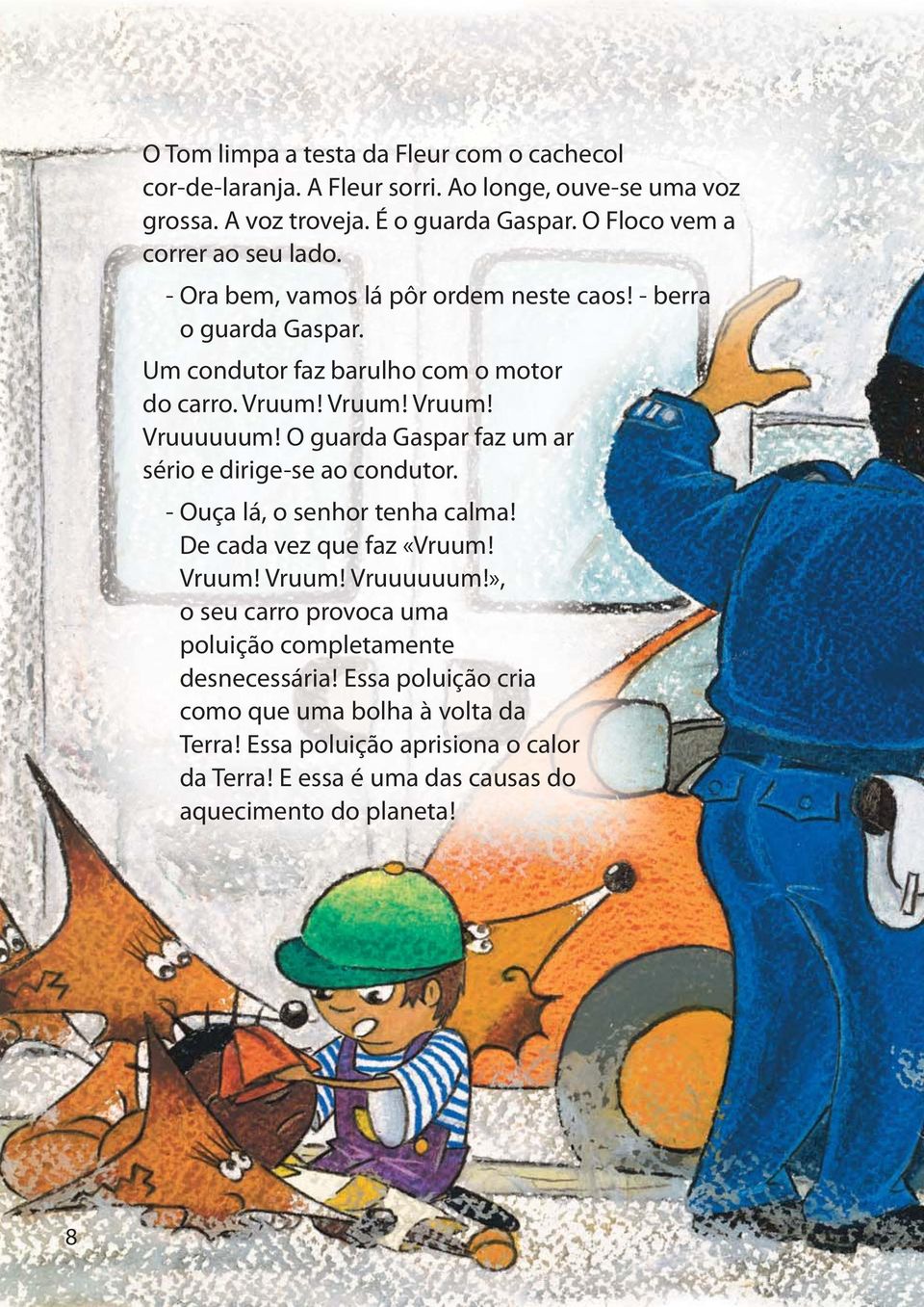 O guarda Gaspar faz um ar sério e dirige-se ao condutor. - Ouça lá, o senhor tenha calma! De cada vez que faz «Vruum! Vruum! Vruum! Vruuuuuum!