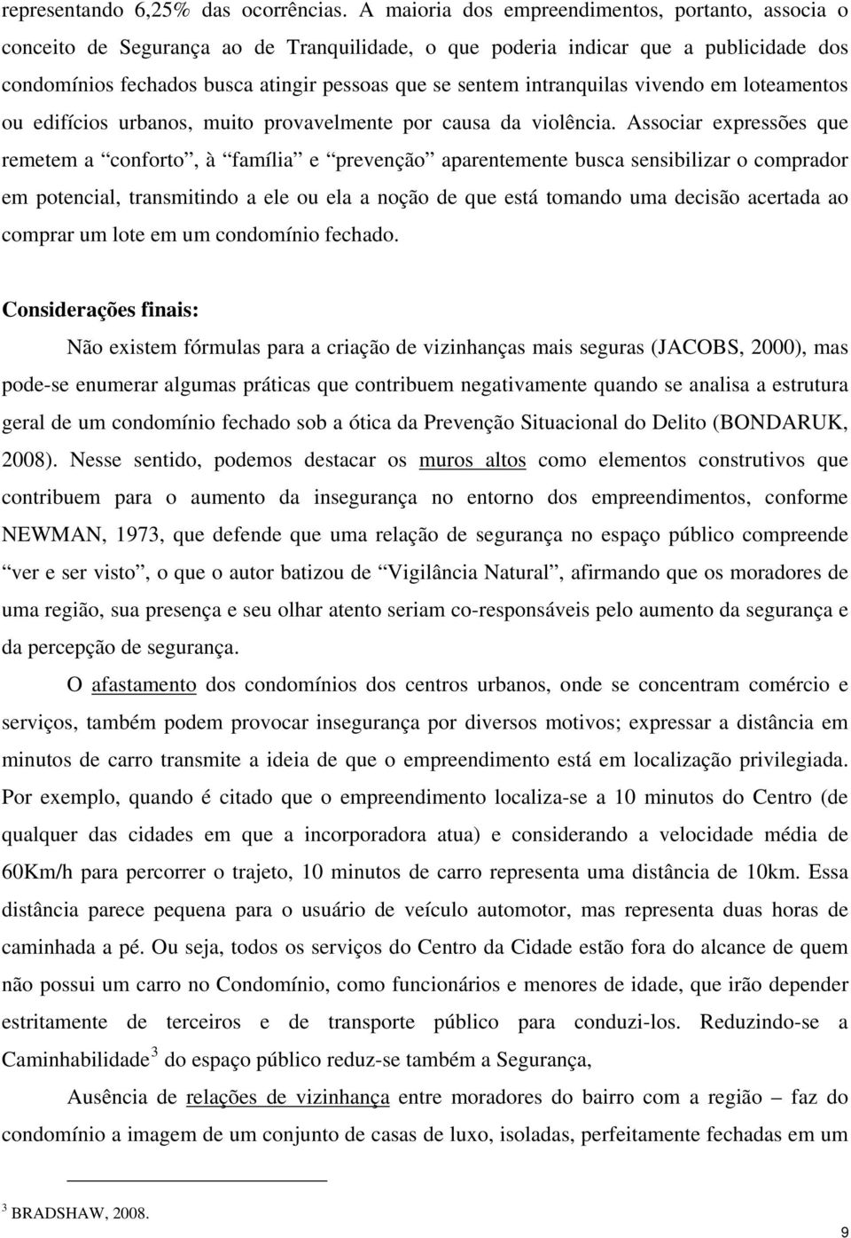 intranquilas vivendo em loteamentos ou edifícios urbanos, muito provavelmente por causa da violência.