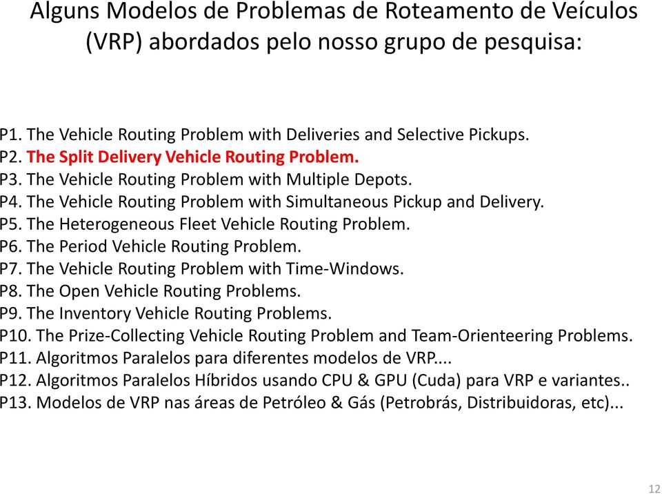 The Heterogeneous Fleet Vehicle Routing Problem. P6. The Period Vehicle Routing Problem. P7. The Vehicle Routing Problem with Time-Windows. P8. The Open Vehicle Routing Problems. P9.