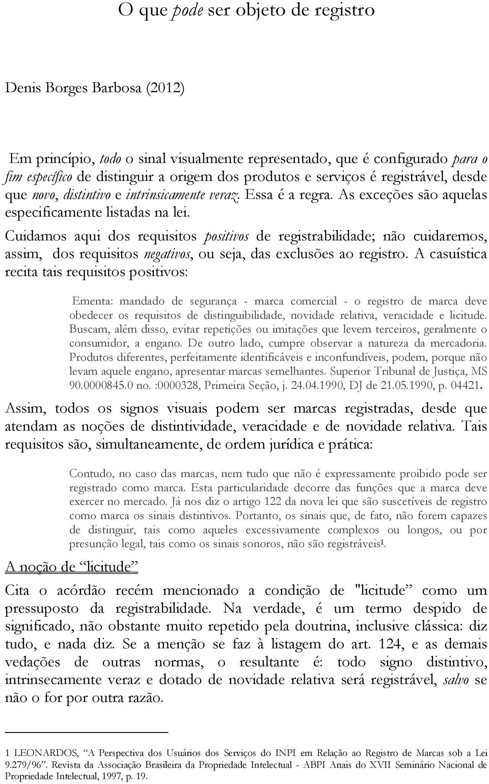 Cuidamos aqui dos requisitos positivos de registrabilidade; não cuidaremos, assim, dos requisitos negativos, ou seja, das exclusões ao registro.