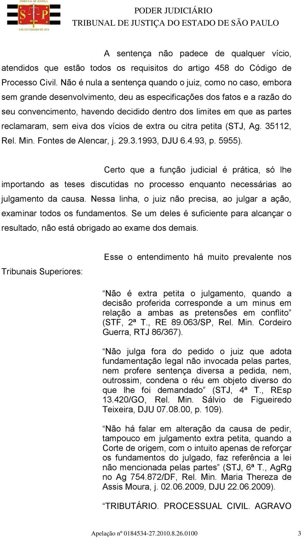 partes reclamaram, sem eiva dos vícios de extra ou citra petita (STJ, Ag. 35112, Rel. Min. Fontes de Alencar, j. 29.3.1993, DJU 6.4.93, p. 5955).