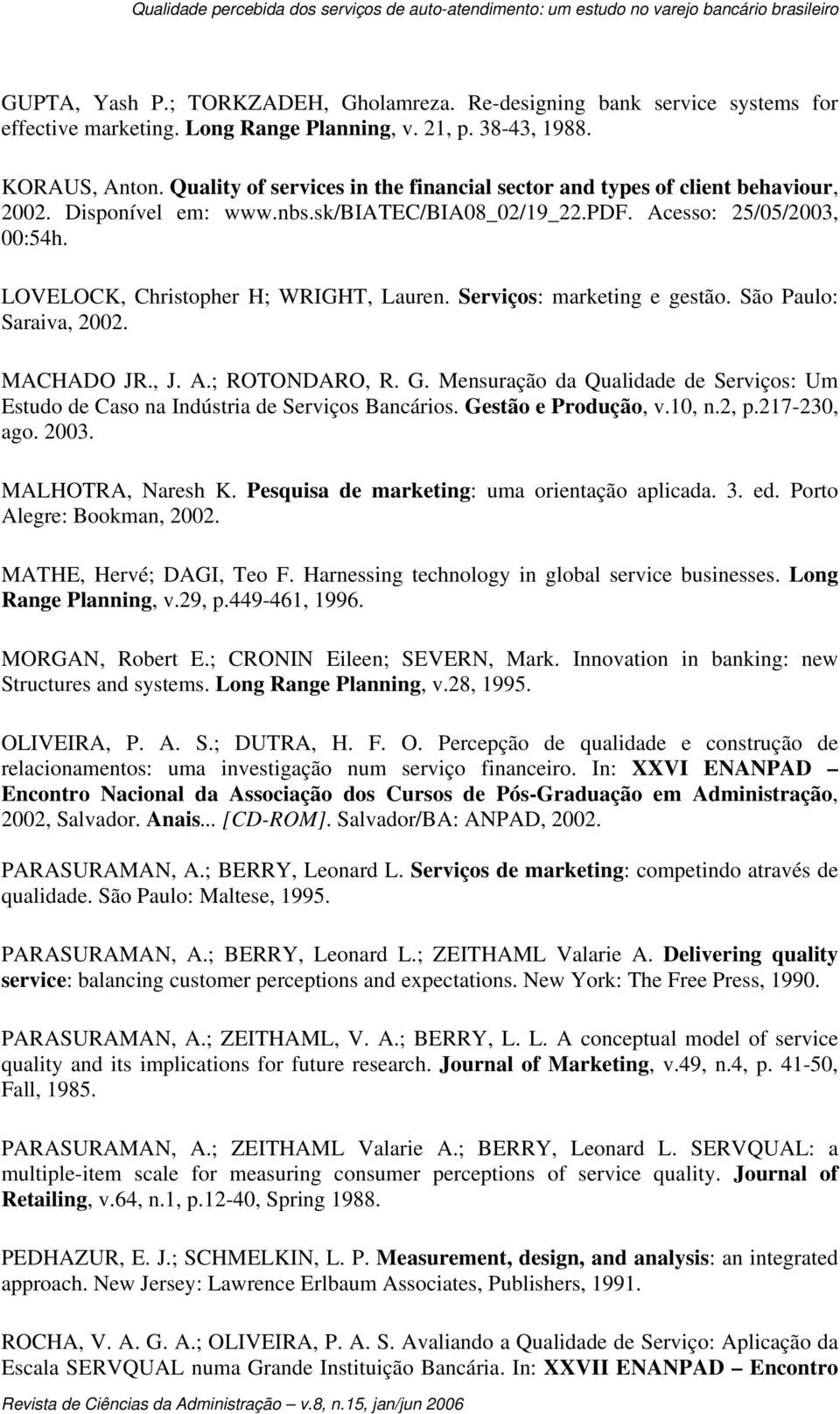 Acesso: 25/05/2003, 00:54h. LOVELOCK, Christopher H; WRIGHT, Lauren. Serviços: marketing e gestão. São Paulo: Saraiva, 2002. MACHADO JR., J. A.; ROTONDARO, R. G.