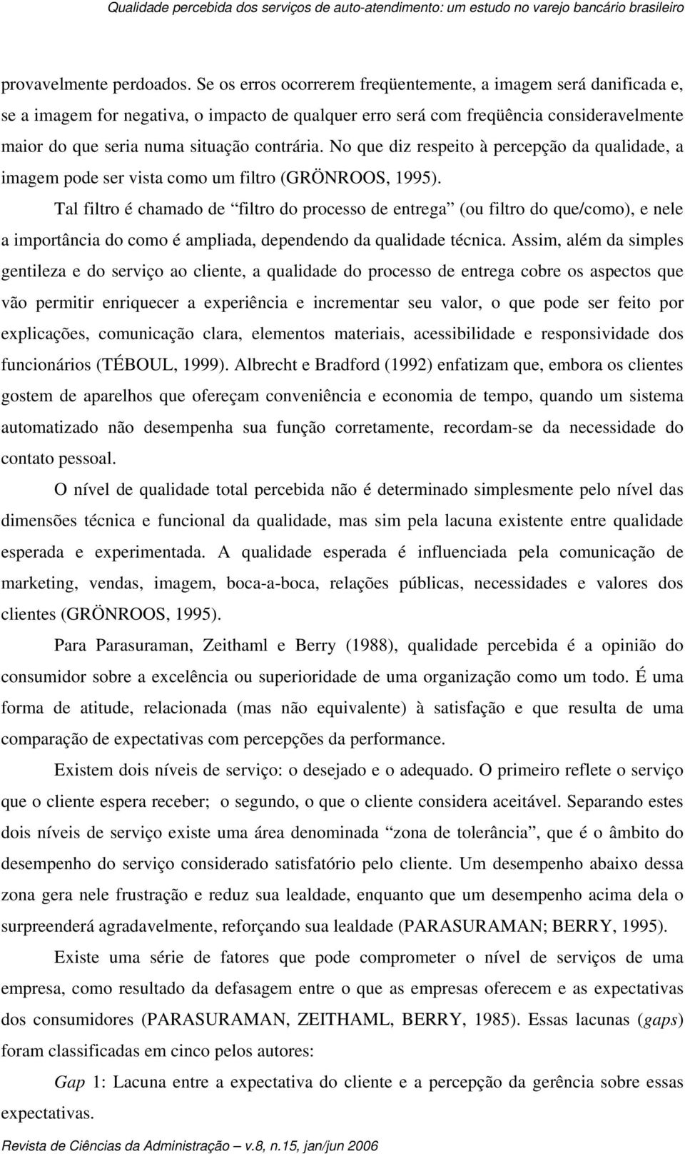 No que diz respeito à percepção da qualidade, a imagem pode ser vista como um filtro (GRÖNROOS, 1995).