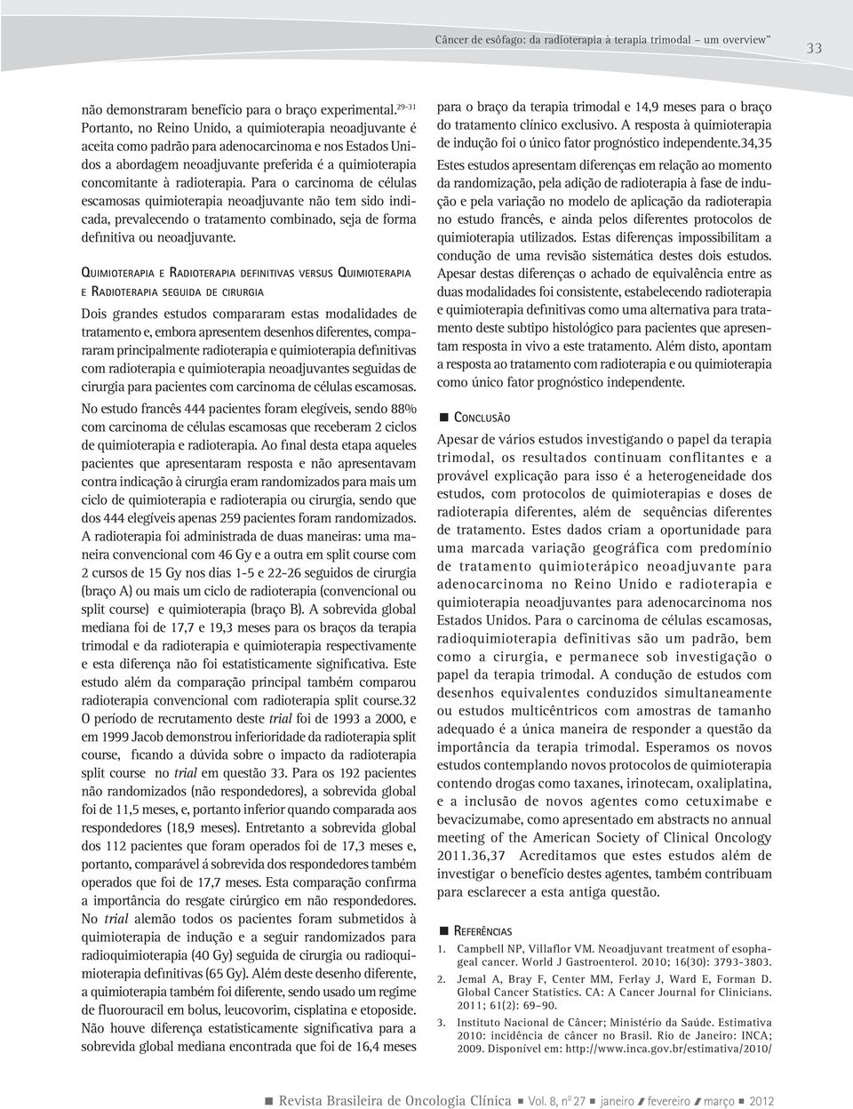 radioterapia. Para o carcinoma de células escamosas quimioterapia neoadjuvante não tem sido indicada, prevalecendo o tratamento combinado, seja de forma definitiva ou neoadjuvante.