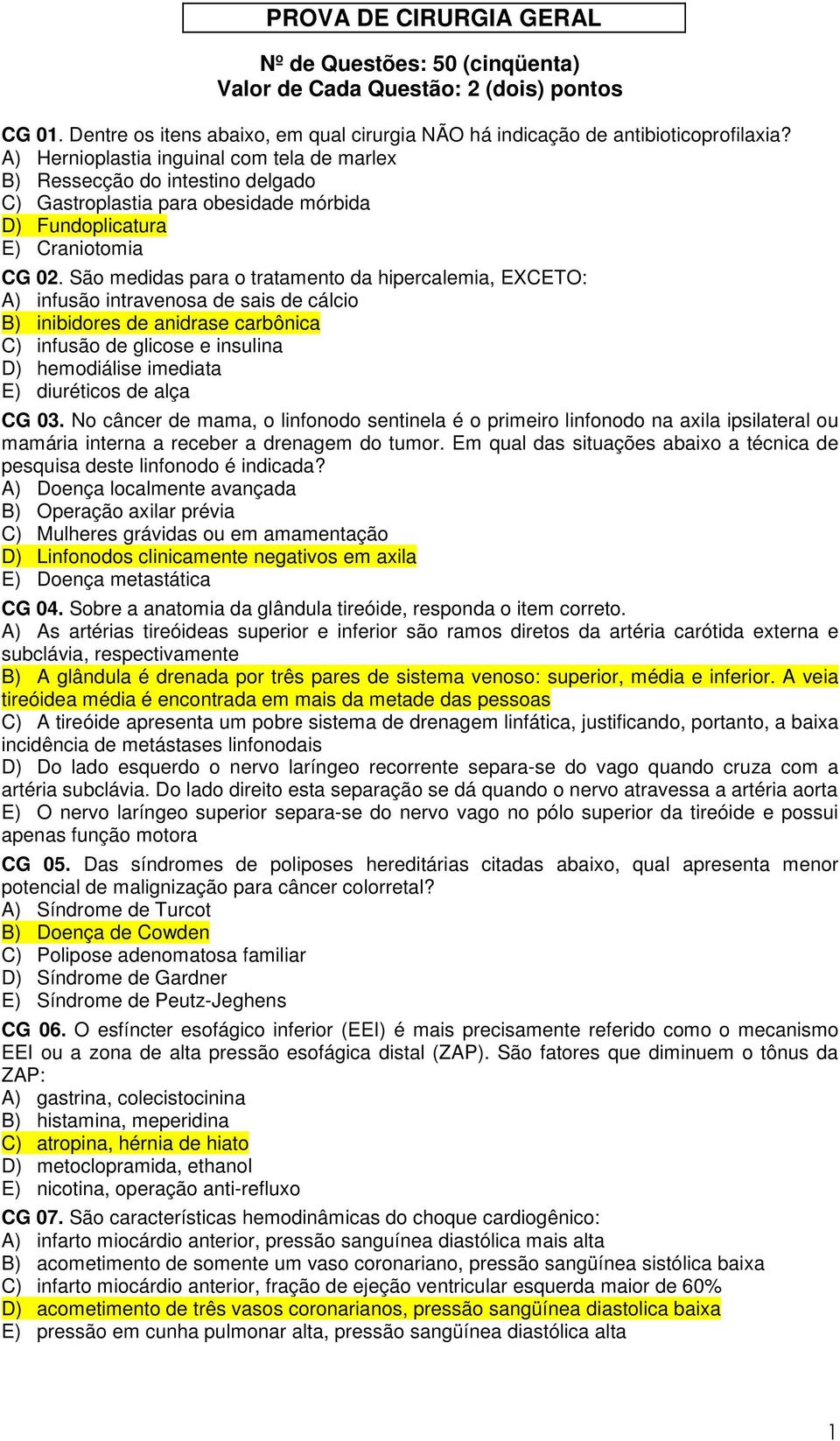 São medidas para o tratamento da hipercalemia, EXCETO: A) infusão intravenosa de sais de cálcio B) inibidores de anidrase carbônica C) infusão de glicose e insulina D) hemodiálise imediata E)