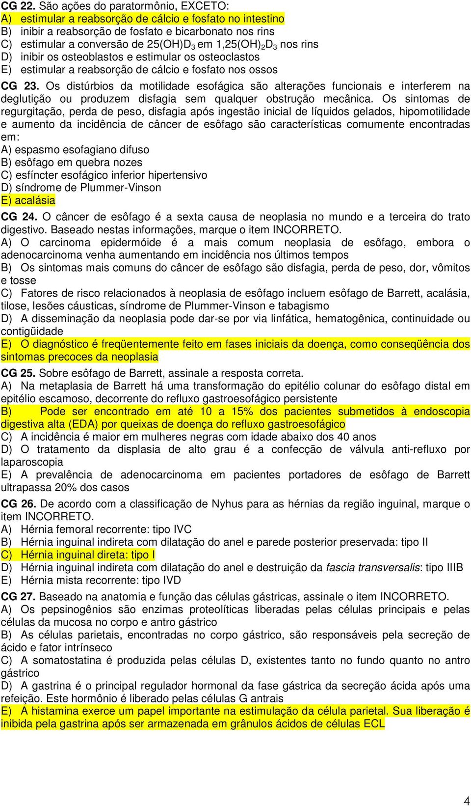 1,25(OH) 2 D 3 nos rins D) inibir os osteoblastos e estimular os osteoclastos E) estimular a reabsorção de cálcio e fosfato nos ossos CG 23.