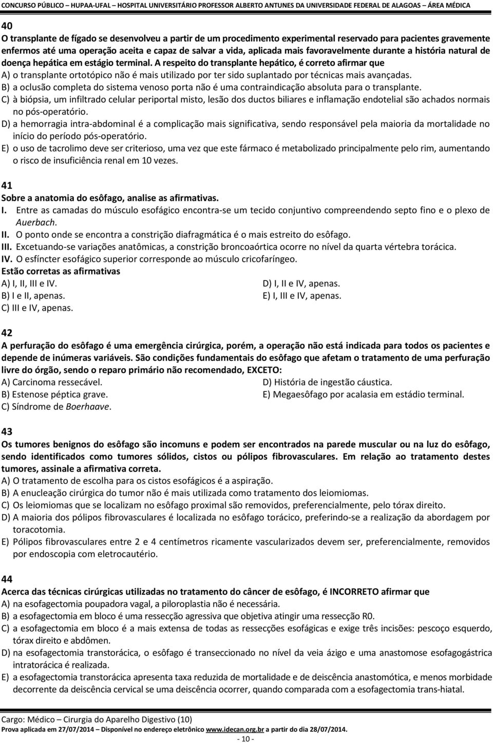 A respeito do transplante hepático, é correto afirmar que A) o transplante ortotópico não é mais utilizado por ter sido suplantado por técnicas mais avançadas.