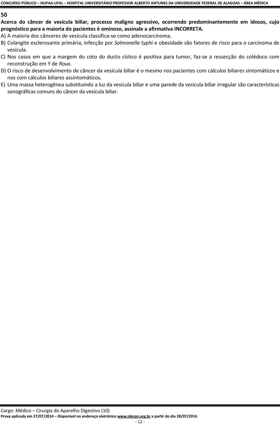 B) Colangite esclerosante primária, infecção por Salmonella typhi e obesidade são fatores de risco para o carcinoma de vesícula.