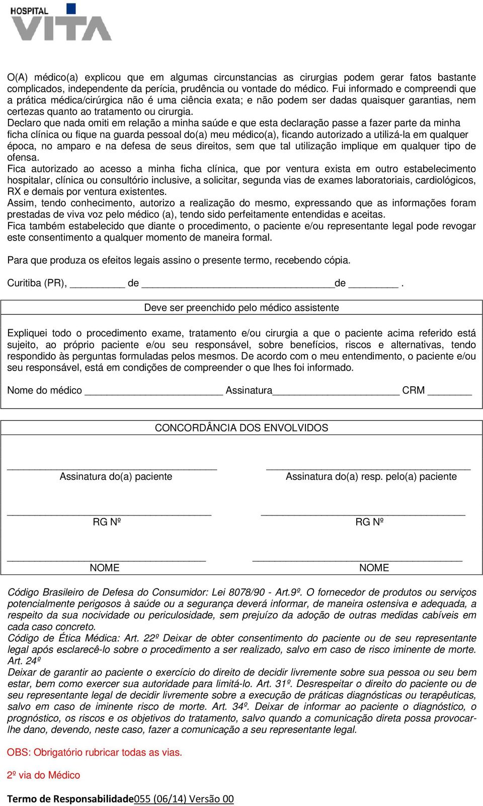 Declaro que nada omiti em relação a minha saúde e que esta declaração passe a fazer parte da minha ficha clínica ou fique na guarda pessoal do(a) meu médico(a), ficando autorizado a utilizá-la em