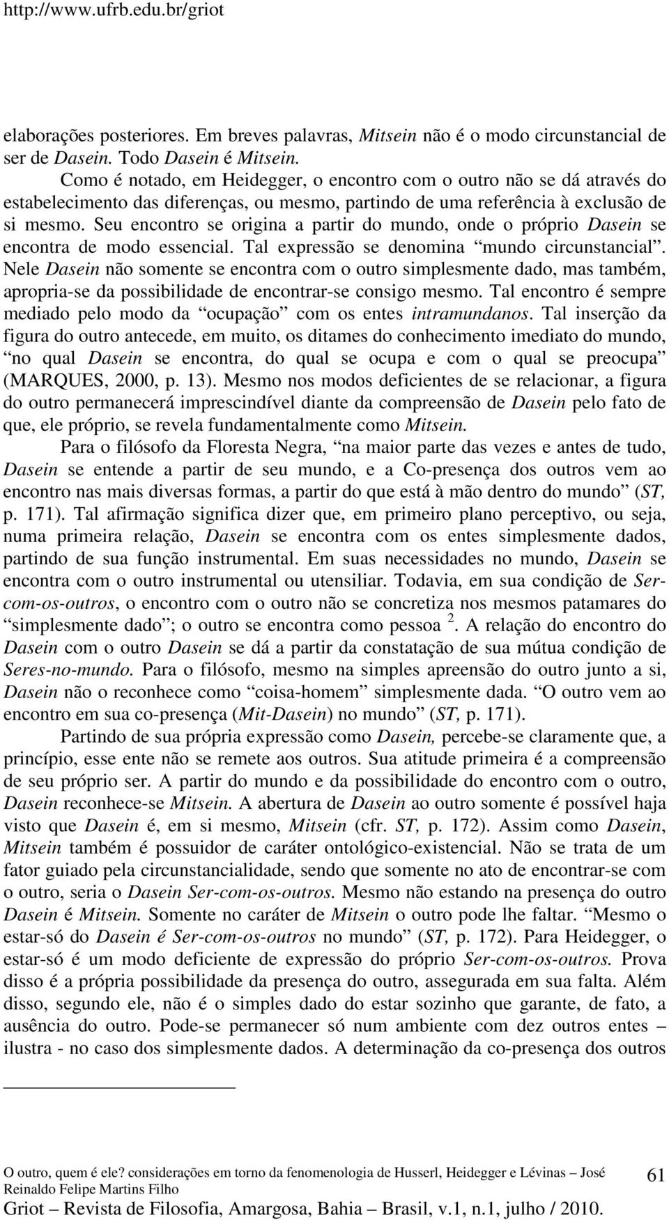 Seu encontro se origina a partir do mundo, onde o próprio Dasein se encontra de modo essencial. Tal expressão se denomina mundo circunstancial.