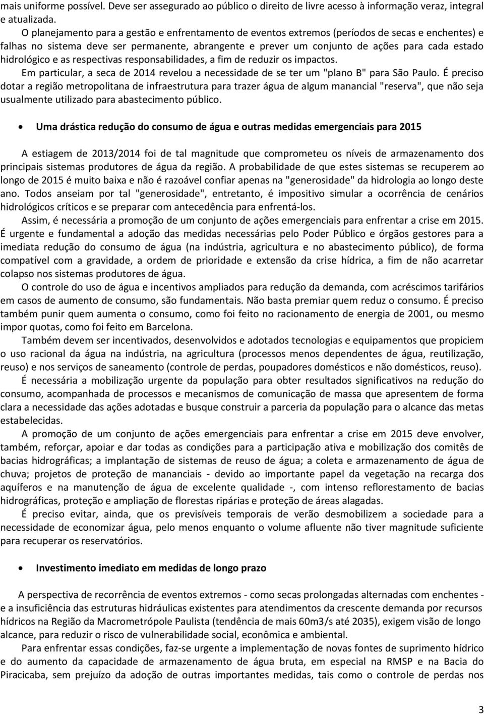 hidrológico e as respectivas responsabilidades, a fim de reduzir os impactos. Em particular, a seca de 2014 revelou a necessidade de se ter um "plano B" para São Paulo.