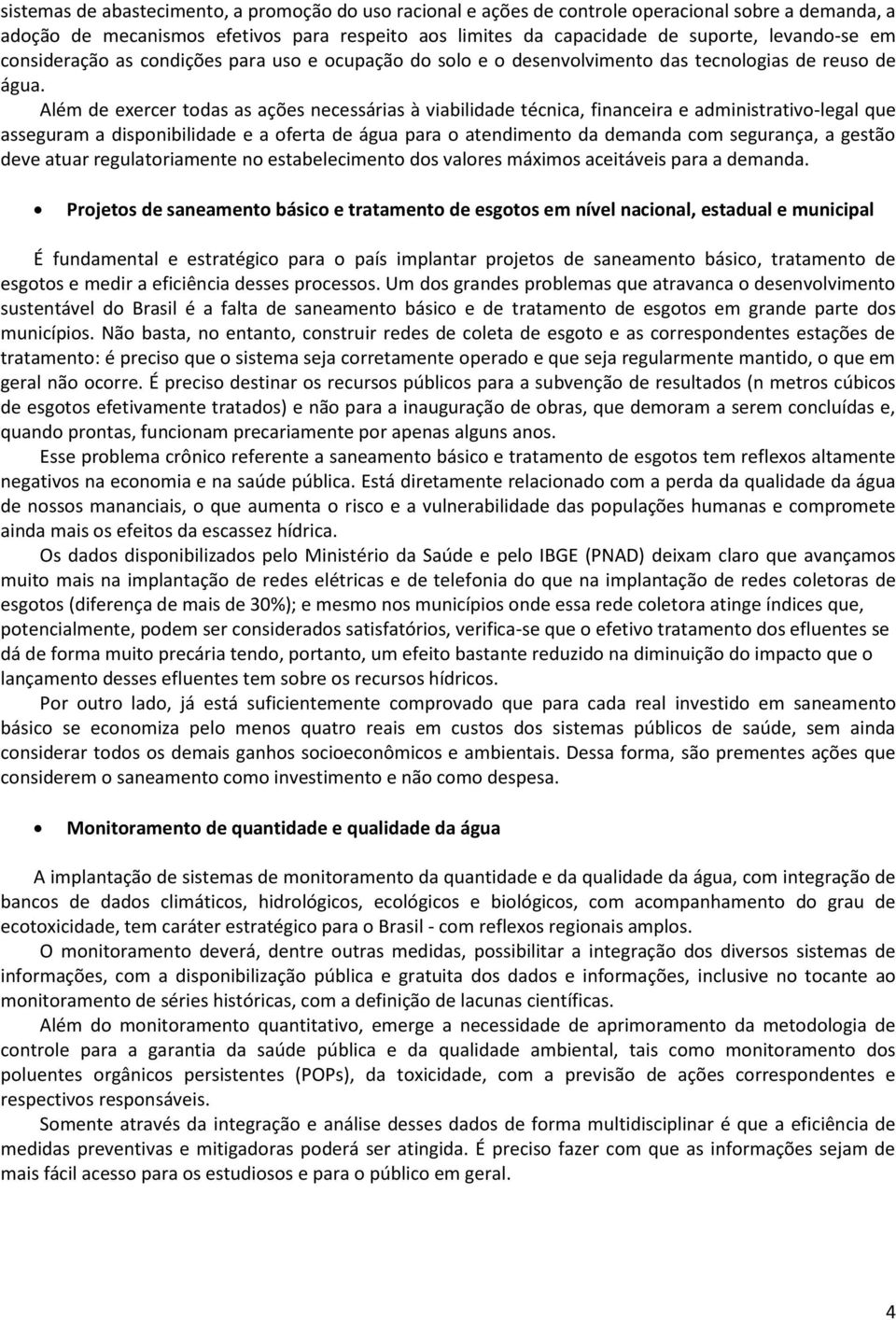 Além de exercer todas as ações necessárias à viabilidade técnica, financeira e administrativo-legal que asseguram a disponibilidade e a oferta de água para o atendimento da demanda com segurança, a