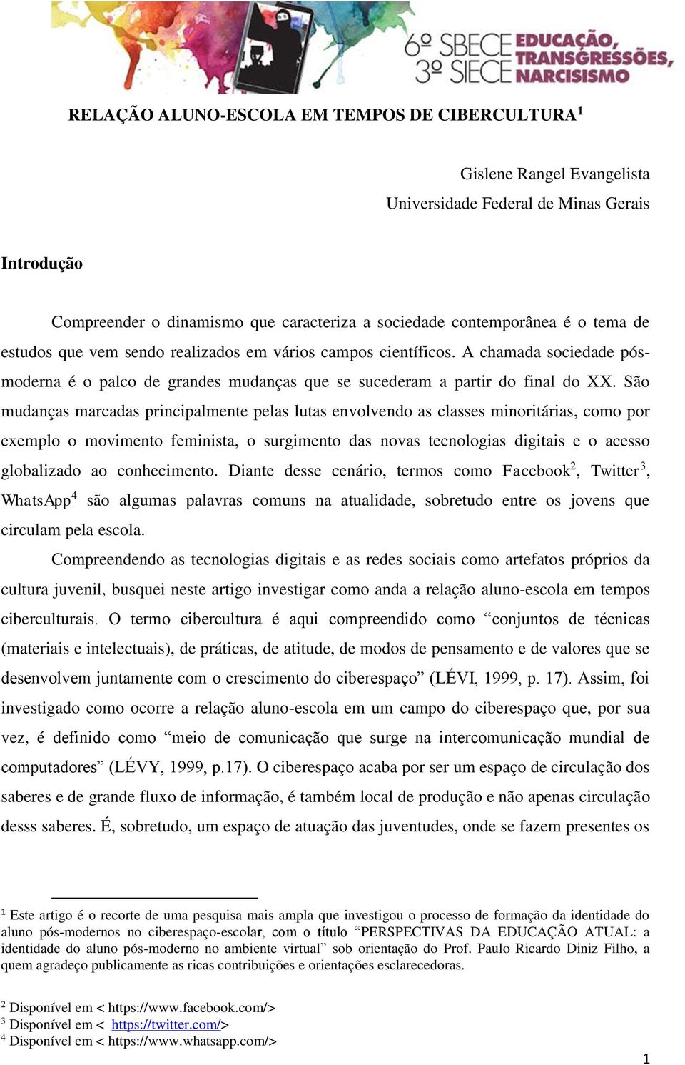 São mudanças marcadas principalmente pelas lutas envolvendo as classes minoritárias, como por exemplo o movimento feminista, o surgimento das novas tecnologias digitais e o acesso globalizado ao