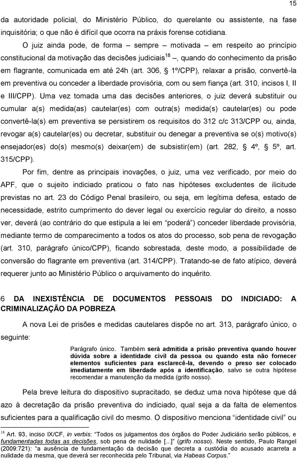 306, 1º/CPP), relaxar a prisão, convertê-la em preventiva ou conceder a liberdade provisória, com ou sem fiança (art. 310, incisos I, II e III/CPP).