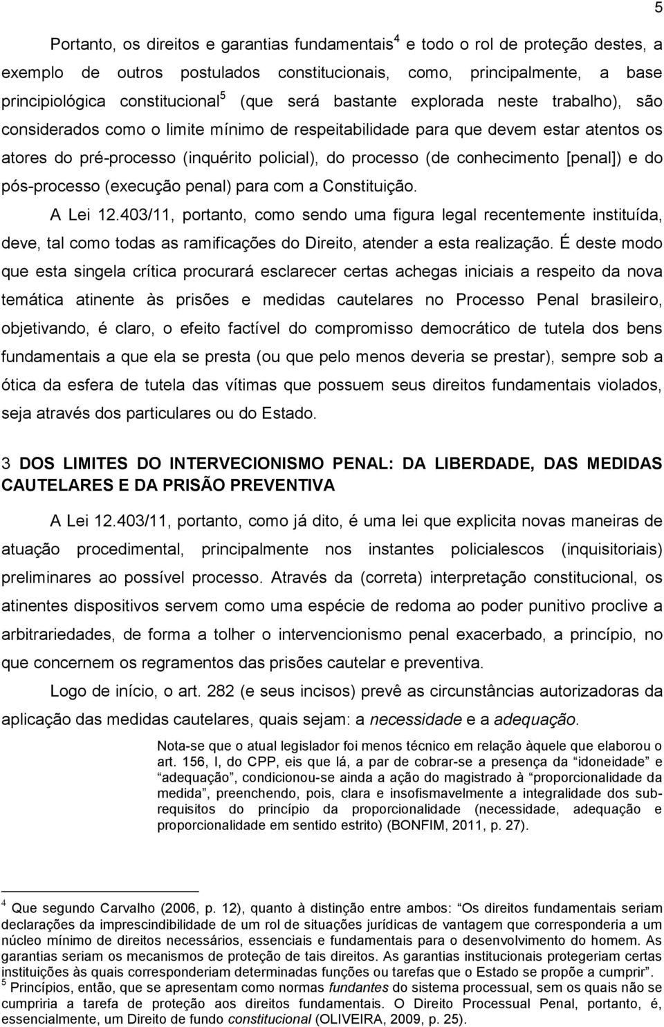 conhecimento [penal]) e do pós-processo (execução penal) para com a Constituição. A Lei 12.